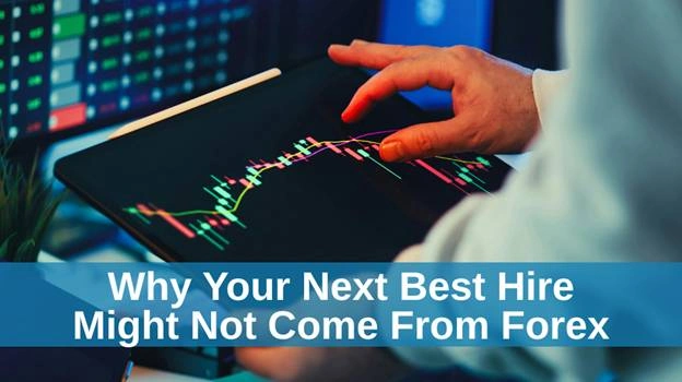 Why Your Next Best Hire Might Not Come From Forex